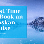 Best Time to Book an Alaskan Cruise